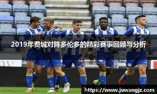 2019年费城对阵多伦多的精彩赛事回顾与分析